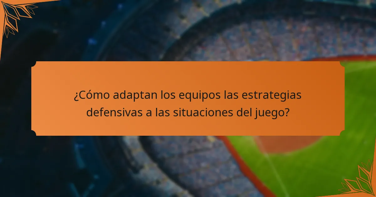 ¿Cómo adaptan los equipos las estrategias defensivas a las situaciones del juego?