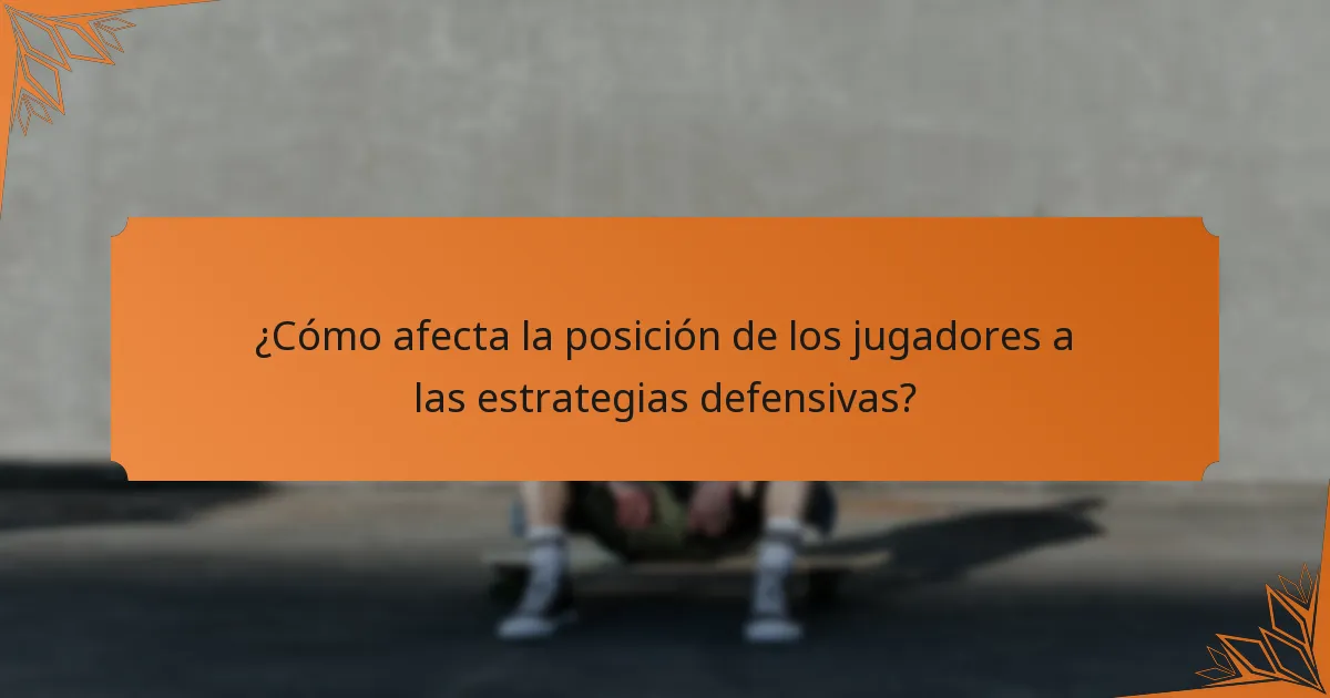 ¿Cómo afecta la posición de los jugadores a las estrategias defensivas?