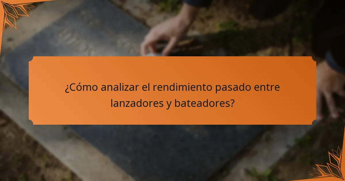 ¿Cómo analizar el rendimiento pasado entre lanzadores y bateadores?