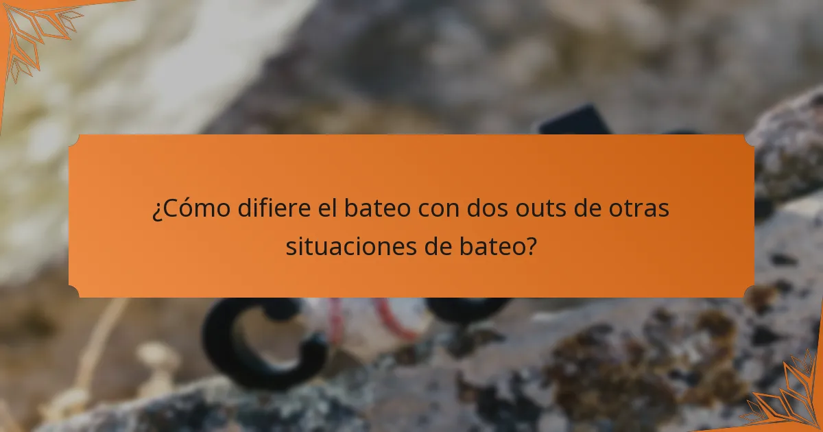 ¿Cómo difiere el bateo con dos outs de otras situaciones de bateo?