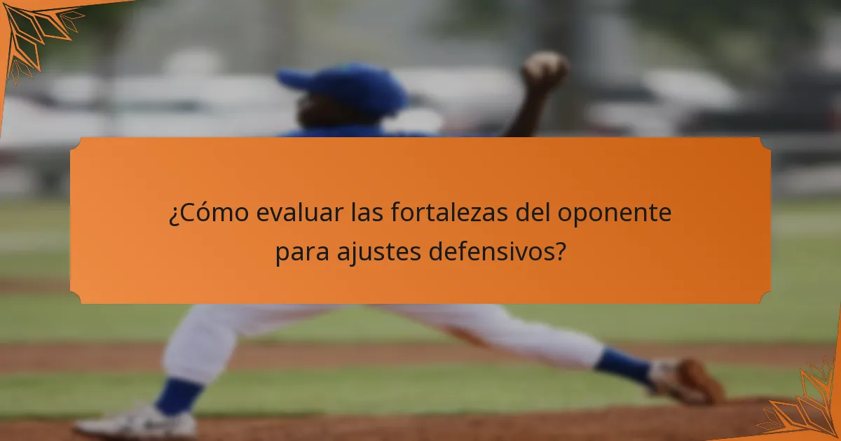 ¿Cómo evaluar las fortalezas del oponente para ajustes defensivos?