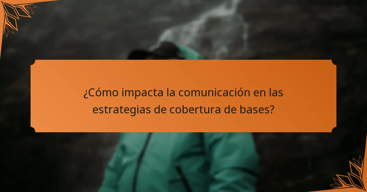 ¿Cómo impacta la comunicación en las estrategias de cobertura de bases?