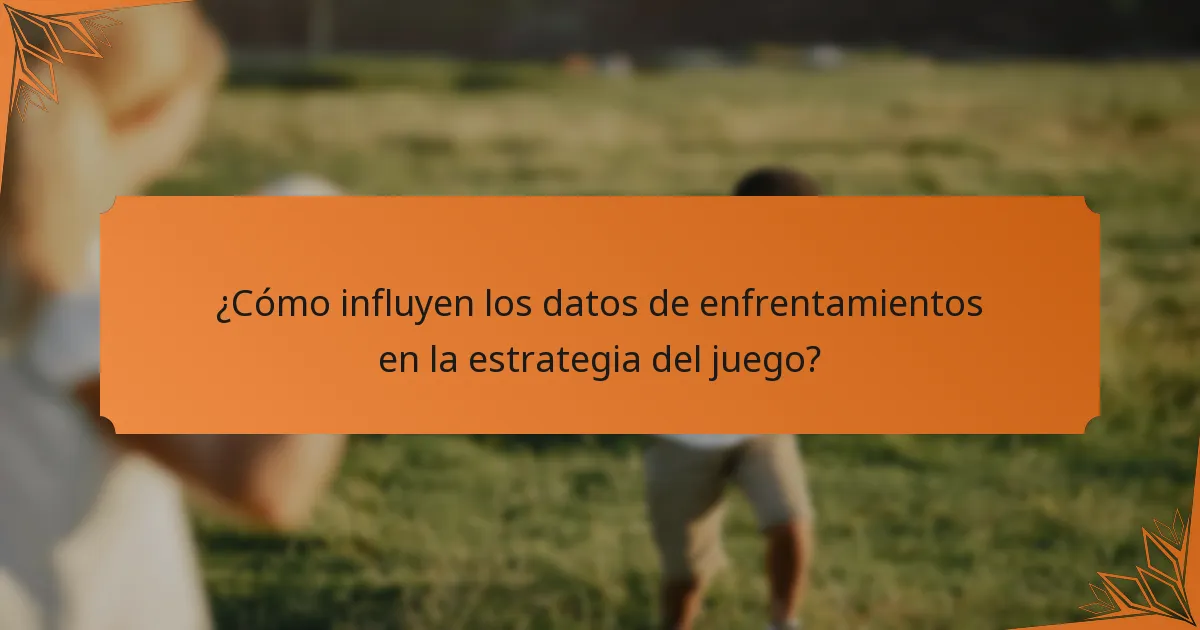¿Cómo influyen los datos de enfrentamientos en la estrategia del juego?