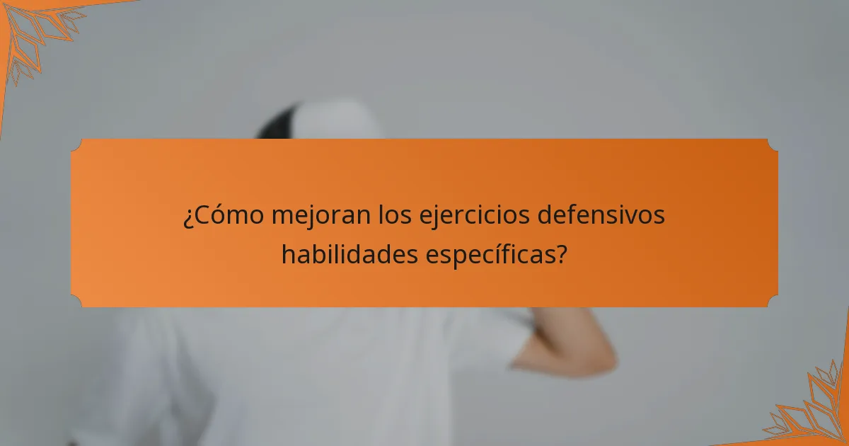 ¿Cómo mejoran los ejercicios defensivos habilidades específicas?
