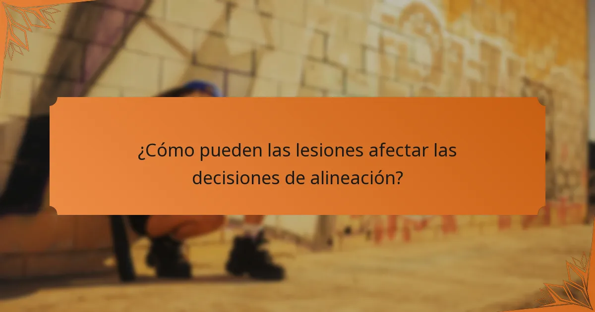 ¿Cómo pueden las lesiones afectar las decisiones de alineación?