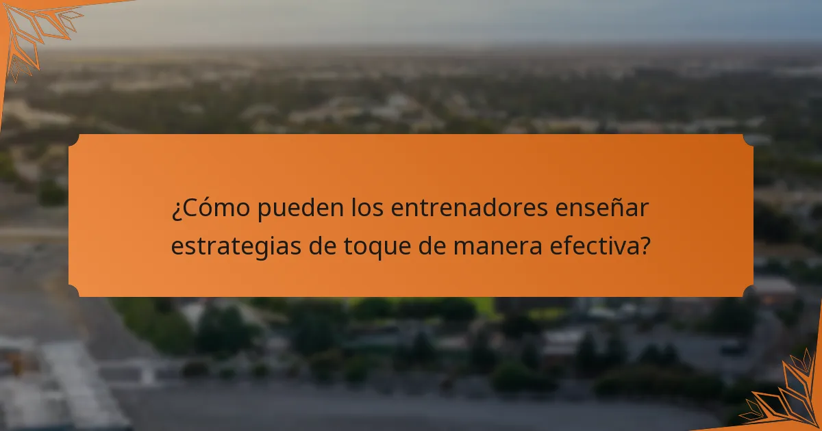 ¿Cómo pueden los entrenadores enseñar estrategias de toque de manera efectiva?