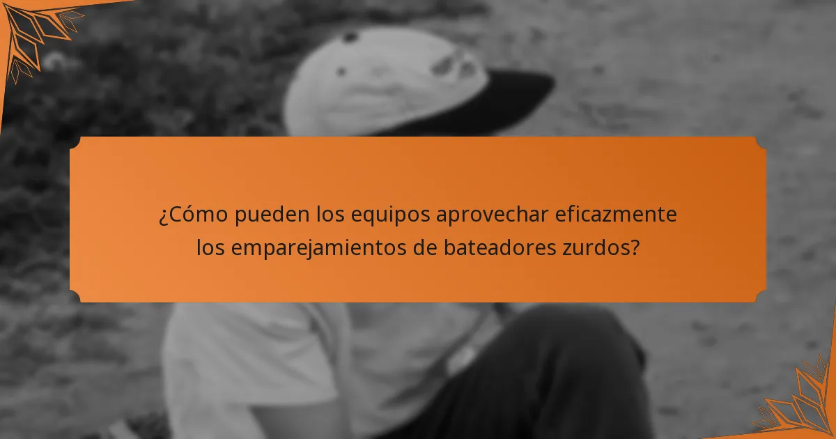 ¿Cómo pueden los equipos aprovechar eficazmente los emparejamientos de bateadores zurdos?