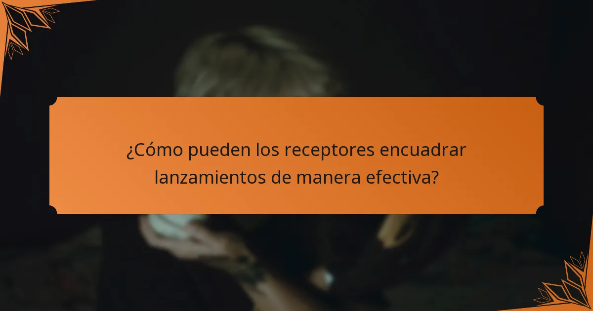 ¿Cómo pueden los receptores encuadrar lanzamientos de manera efectiva?