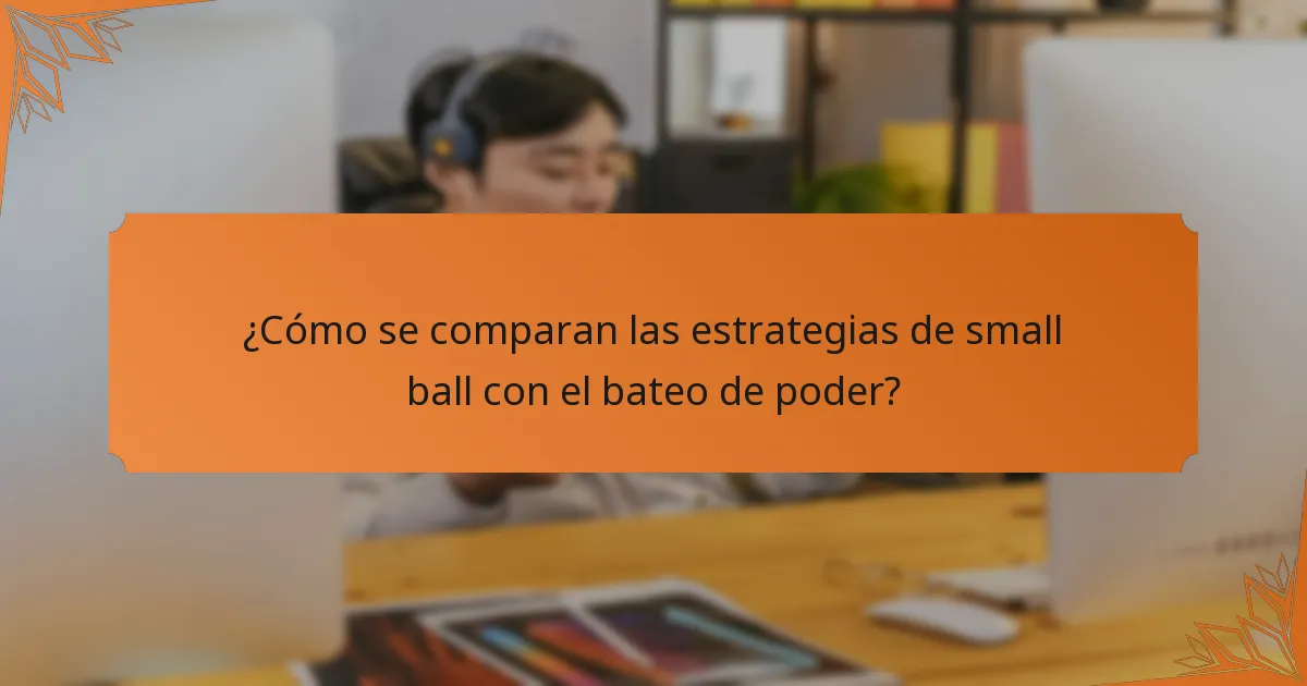 ¿Cómo se comparan las estrategias de small ball con el bateo de poder?