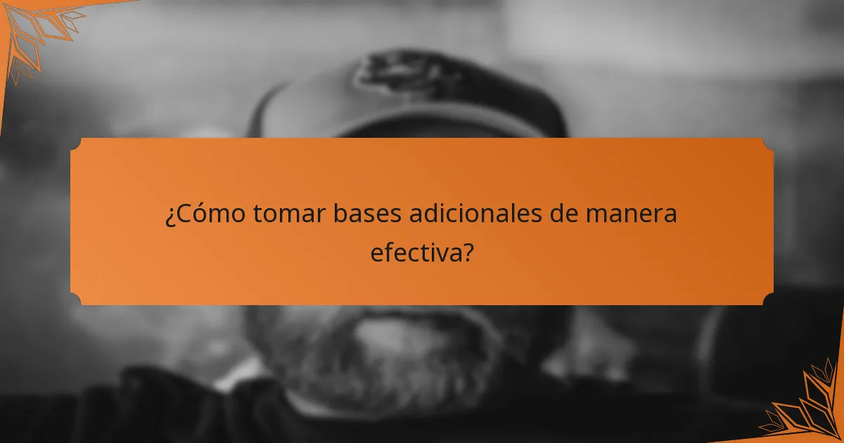 ¿Cómo tomar bases adicionales de manera efectiva?