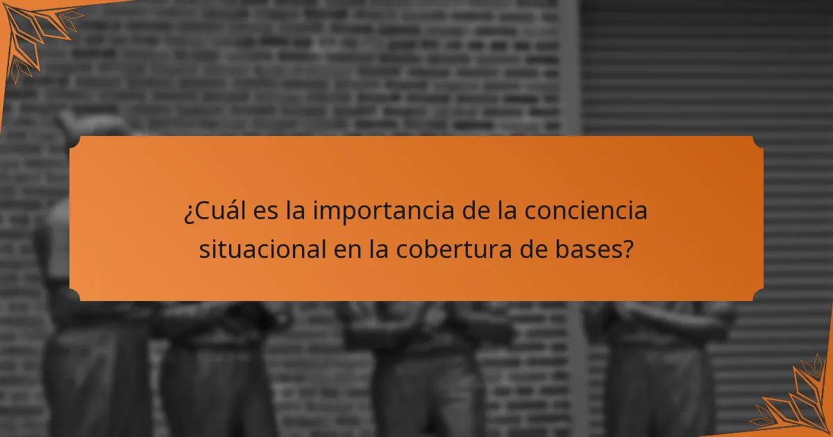 ¿Cuál es la importancia de la conciencia situacional en la cobertura de bases?