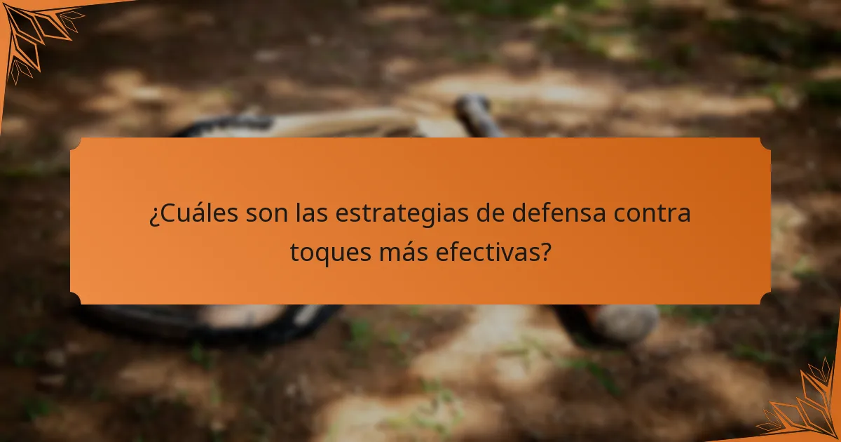 ¿Cuáles son las estrategias de defensa contra toques más efectivas?