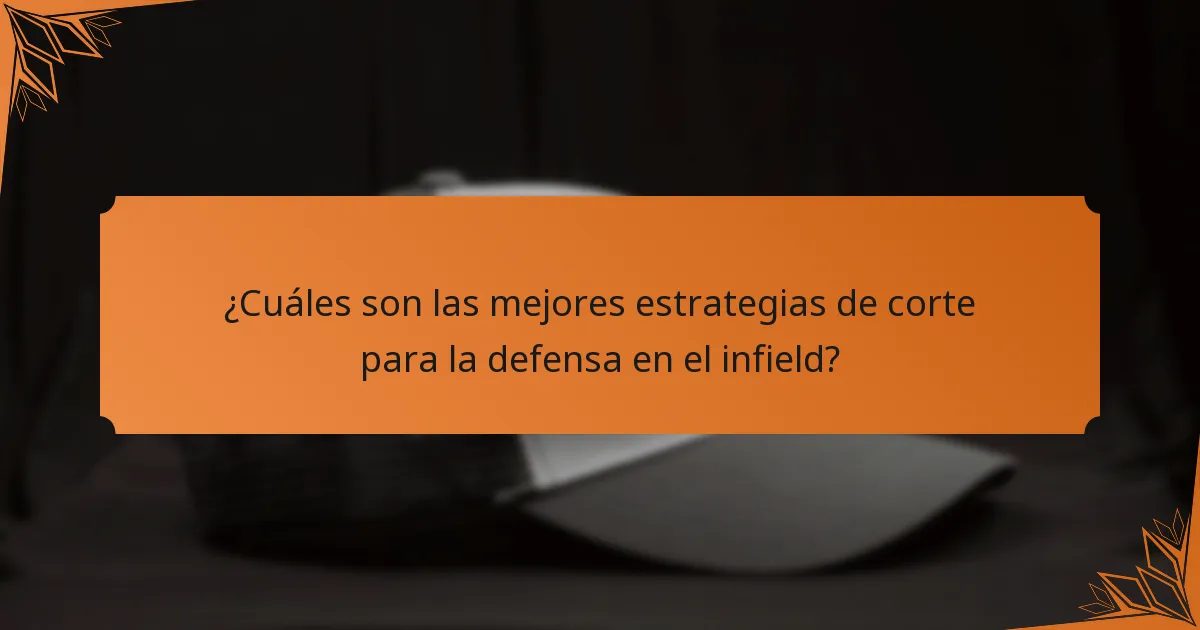 ¿Cuáles son las mejores estrategias de corte para la defensa en el infield?