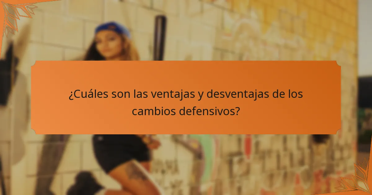 ¿Cuáles son las ventajas y desventajas de los cambios defensivos?