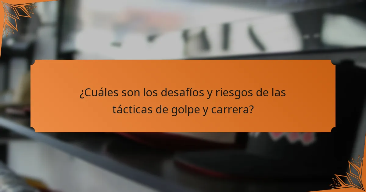¿Cuáles son los desafíos y riesgos de las tácticas de golpe y carrera?