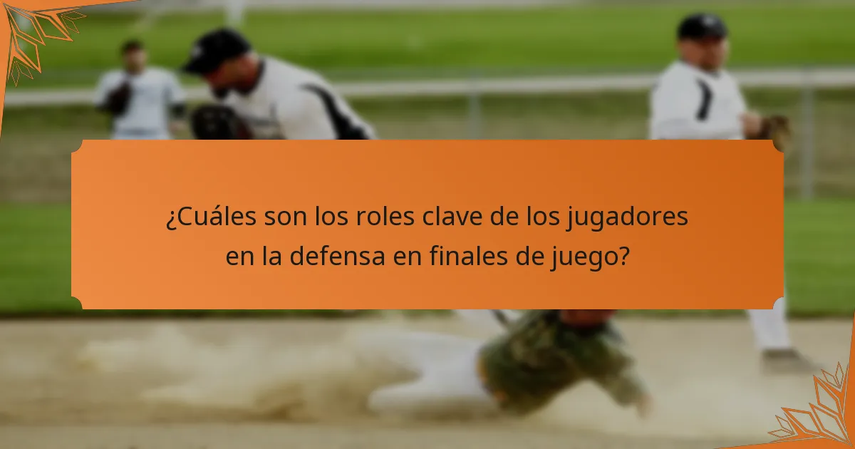 ¿Cuáles son los roles clave de los jugadores en la defensa en finales de juego?