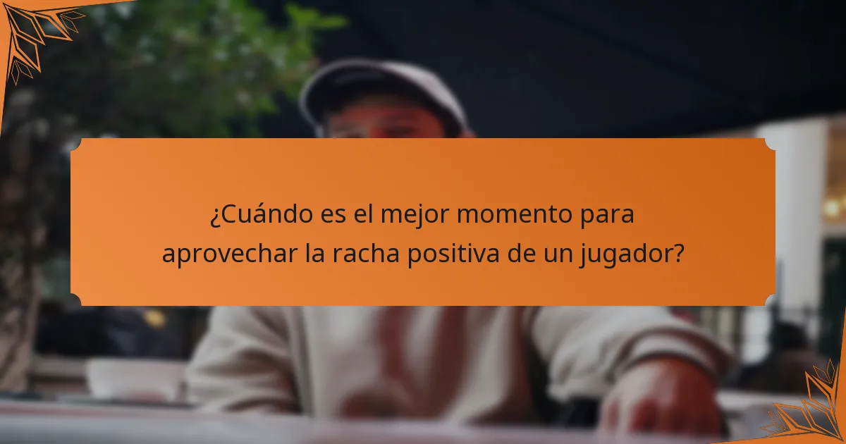 ¿Cuándo es el mejor momento para aprovechar la racha positiva de un jugador?