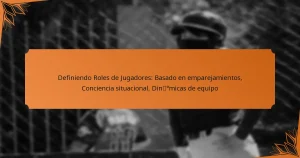 Definiendo Roles de Jugadores: Basado en emparejamientos, Conciencia situacional, Dinámicas de equipo