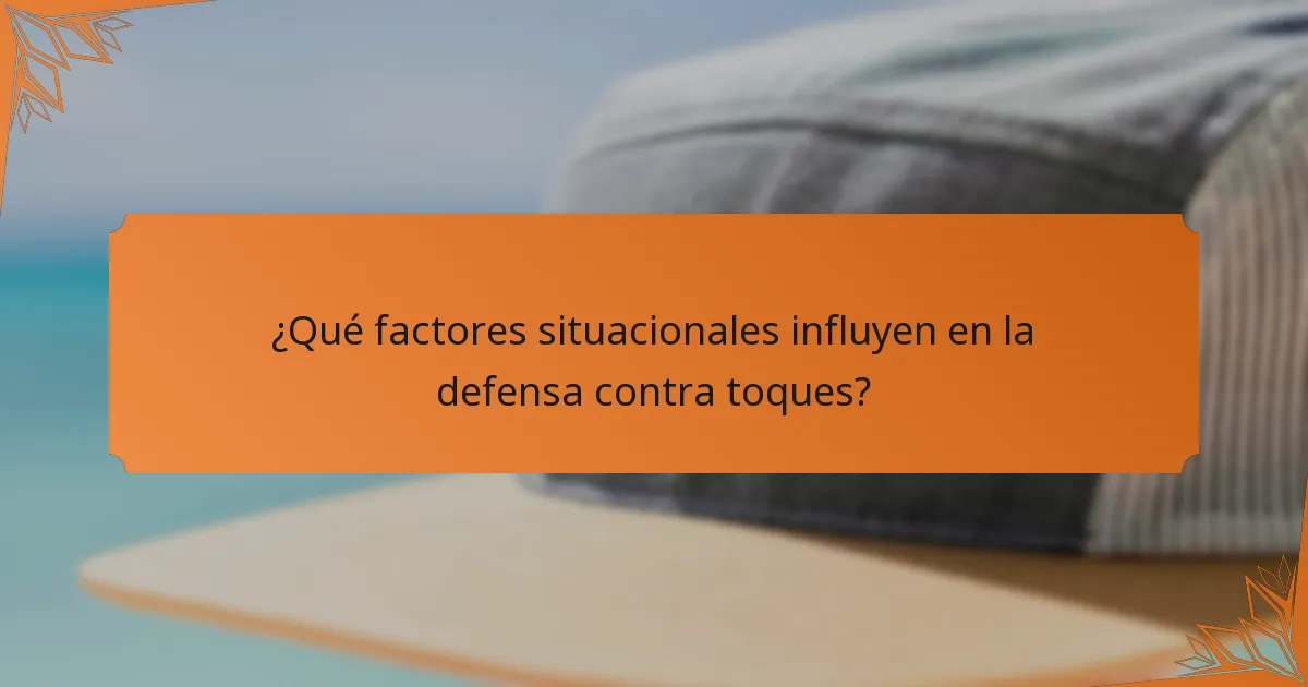 ¿Qué factores situacionales influyen en la defensa contra toques?