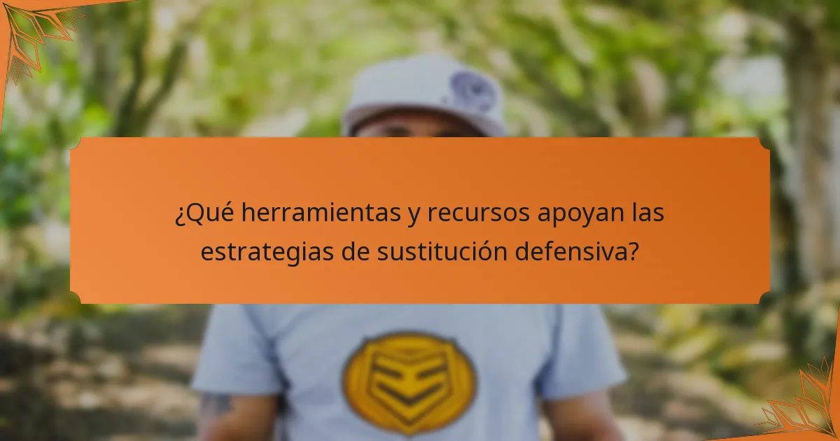 ¿Qué herramientas y recursos apoyan las estrategias de sustitución defensiva?