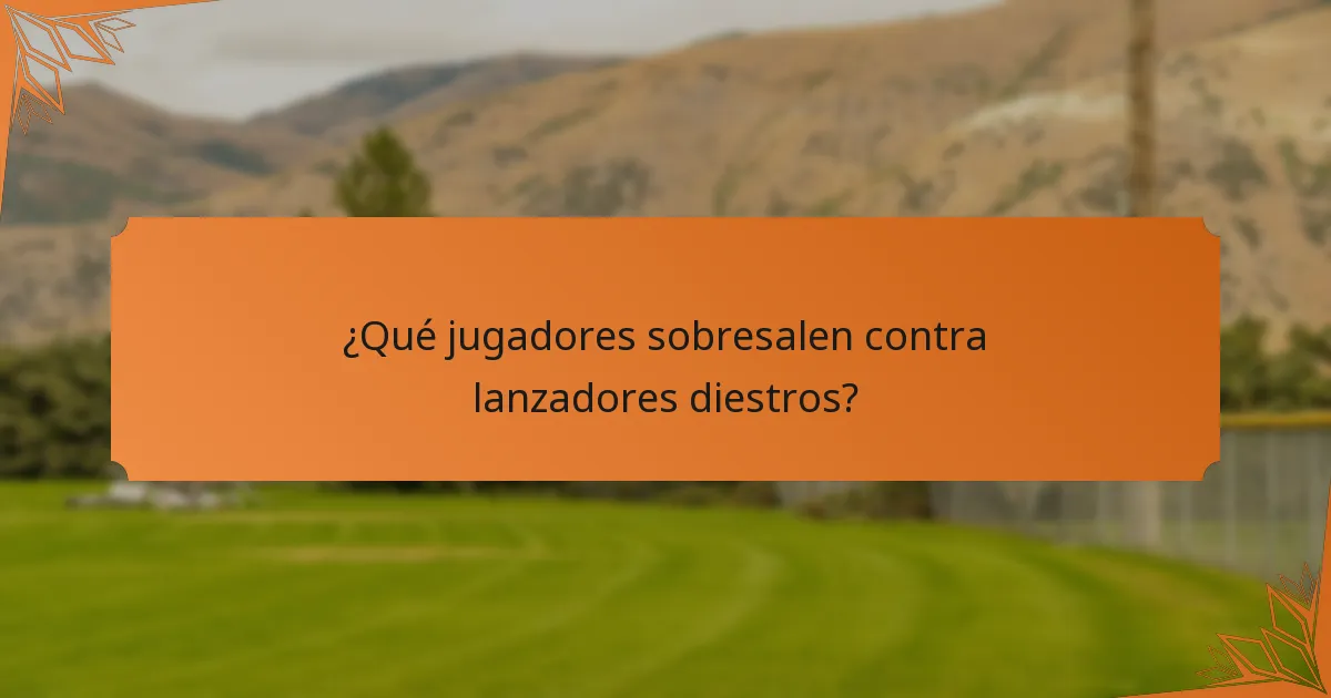 ¿Qué jugadores sobresalen contra lanzadores diestros?