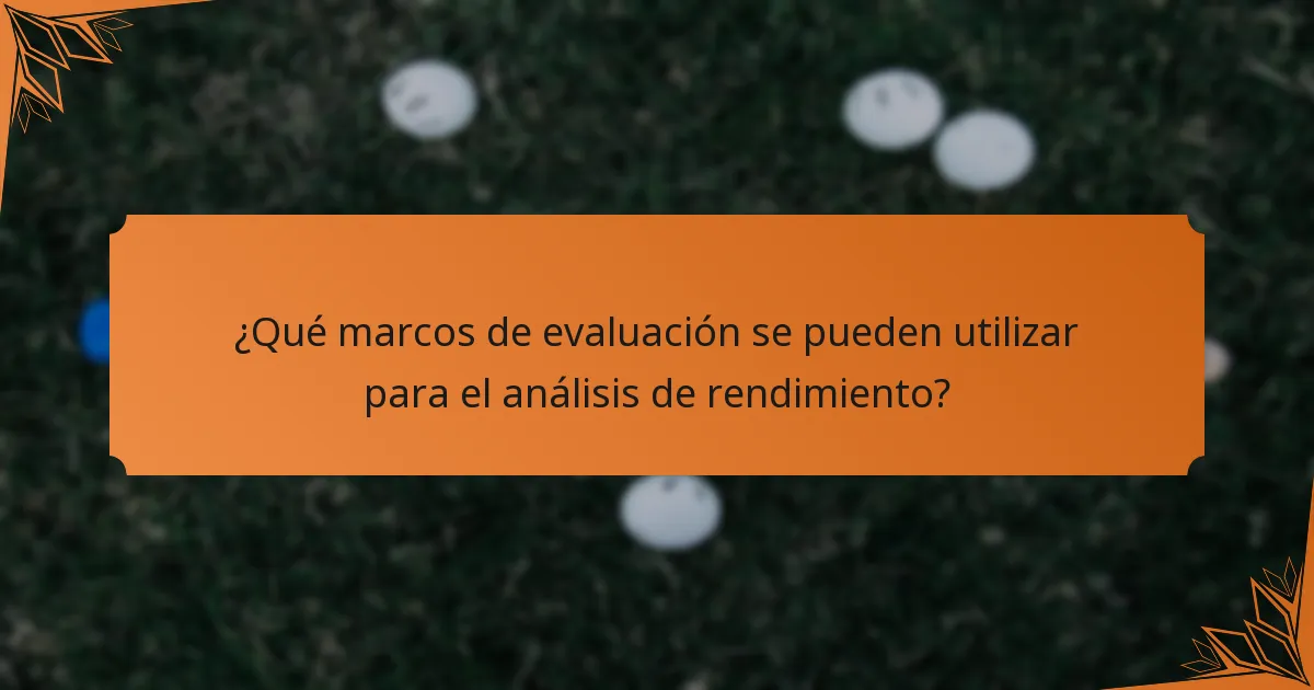 ¿Qué marcos de evaluación se pueden utilizar para el análisis de rendimiento?