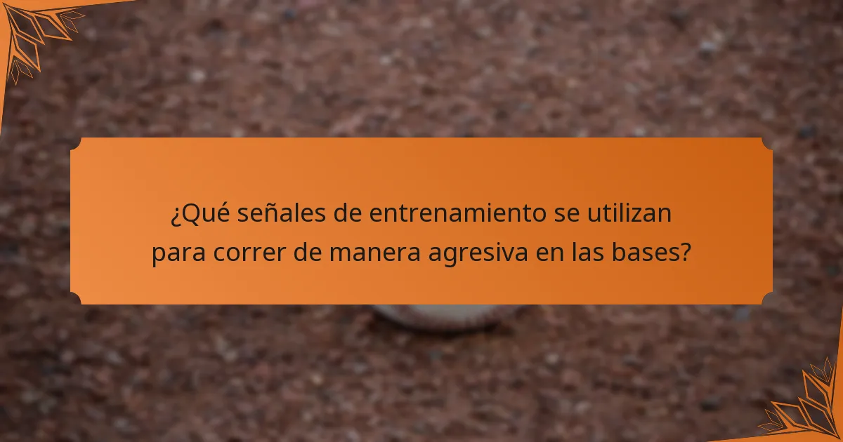 ¿Qué señales de entrenamiento se utilizan para correr de manera agresiva en las bases?