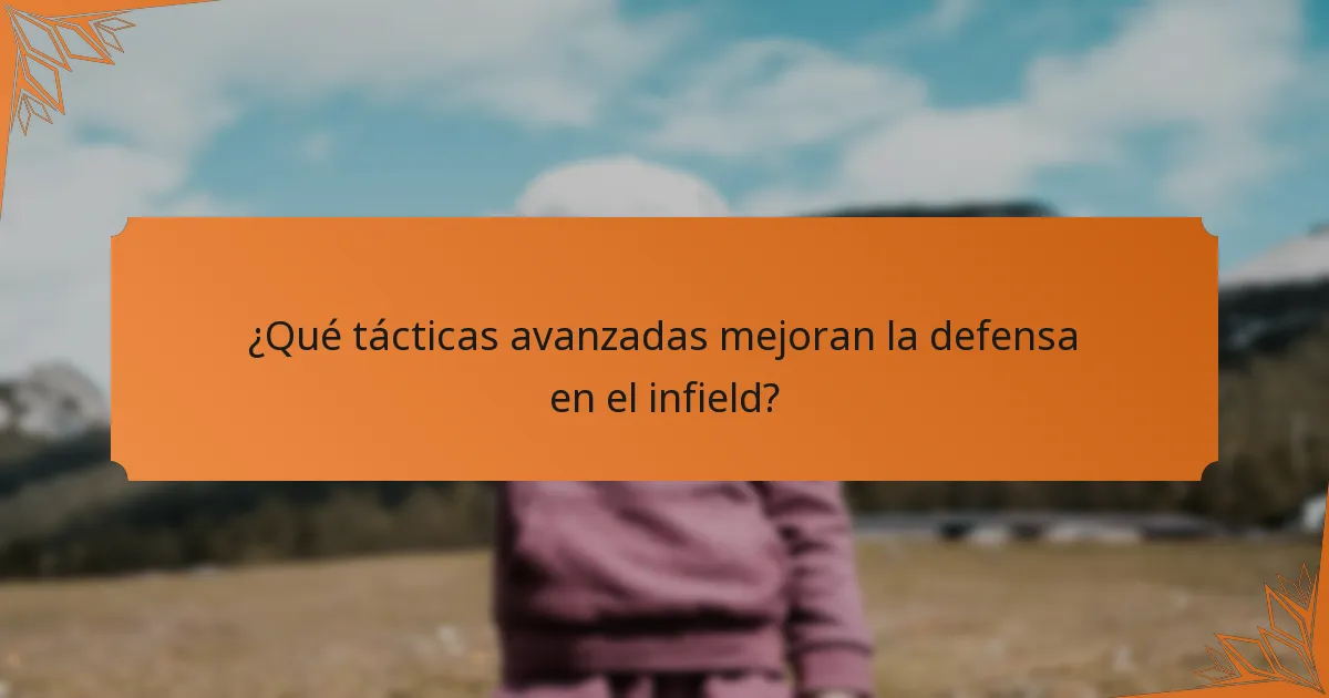 ¿Qué tácticas avanzadas mejoran la defensa en el infield?